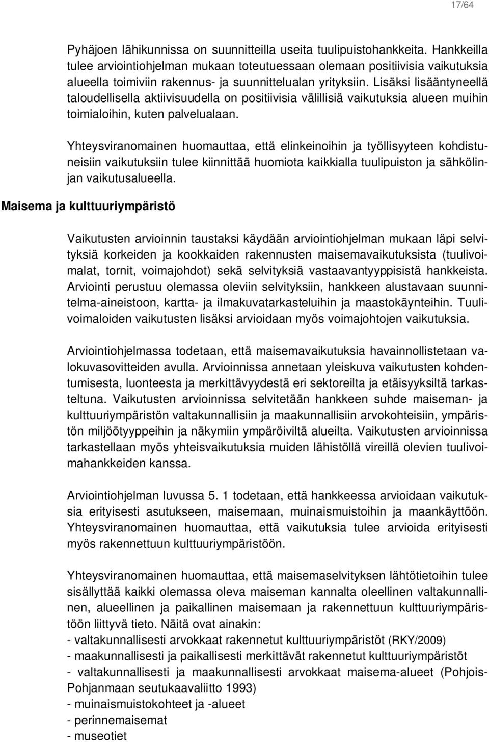 Lisäksi lisääntyneellä taloudellisella aktiivisuudella on positiivisia välillisiä vaikutuksia alueen muihin toimialoihin, kuten palvelualaan.