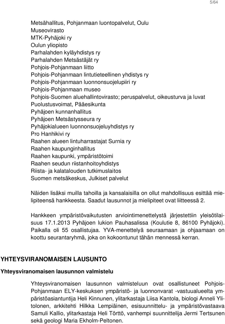 Pyhäjoen kunnanhallitus Pyhäjoen Metsästysseura ry Pyhäjokialueen luonnonsuojeluyhdistys ry Pro Hanhikivi ry Raahen alueen lintuharrastajat Surnia ry Raahen kaupunginhallitus Raahen kaupunki,