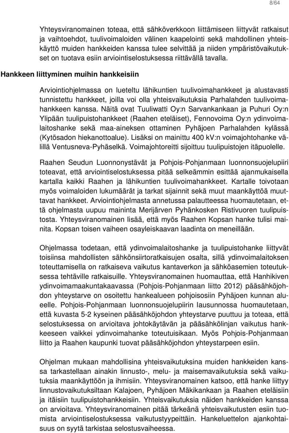 Hankkeen liittyminen muihin hankkeisiin Arviointiohjelmassa on lueteltu lähikuntien tuulivoimahankkeet ja alustavasti tunnistettu hankkeet, joilla voi olla yhteisvaikutuksia Parhalahden