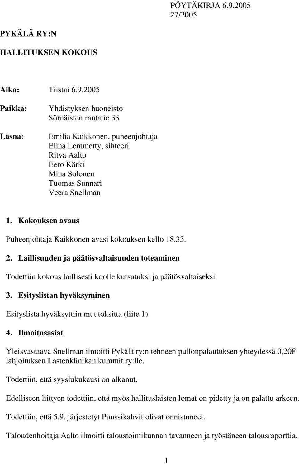 2005 Paikka: Läsnä: Yhdistyksen huoneisto Sörnäisten rantatie 33 Emilia Kaikkonen, puheenjohtaja Elina Lemmetty, sihteeri Ritva Aalto Eero Kärki Mina Solonen Tuomas Sunnari Veera Snellman 1.