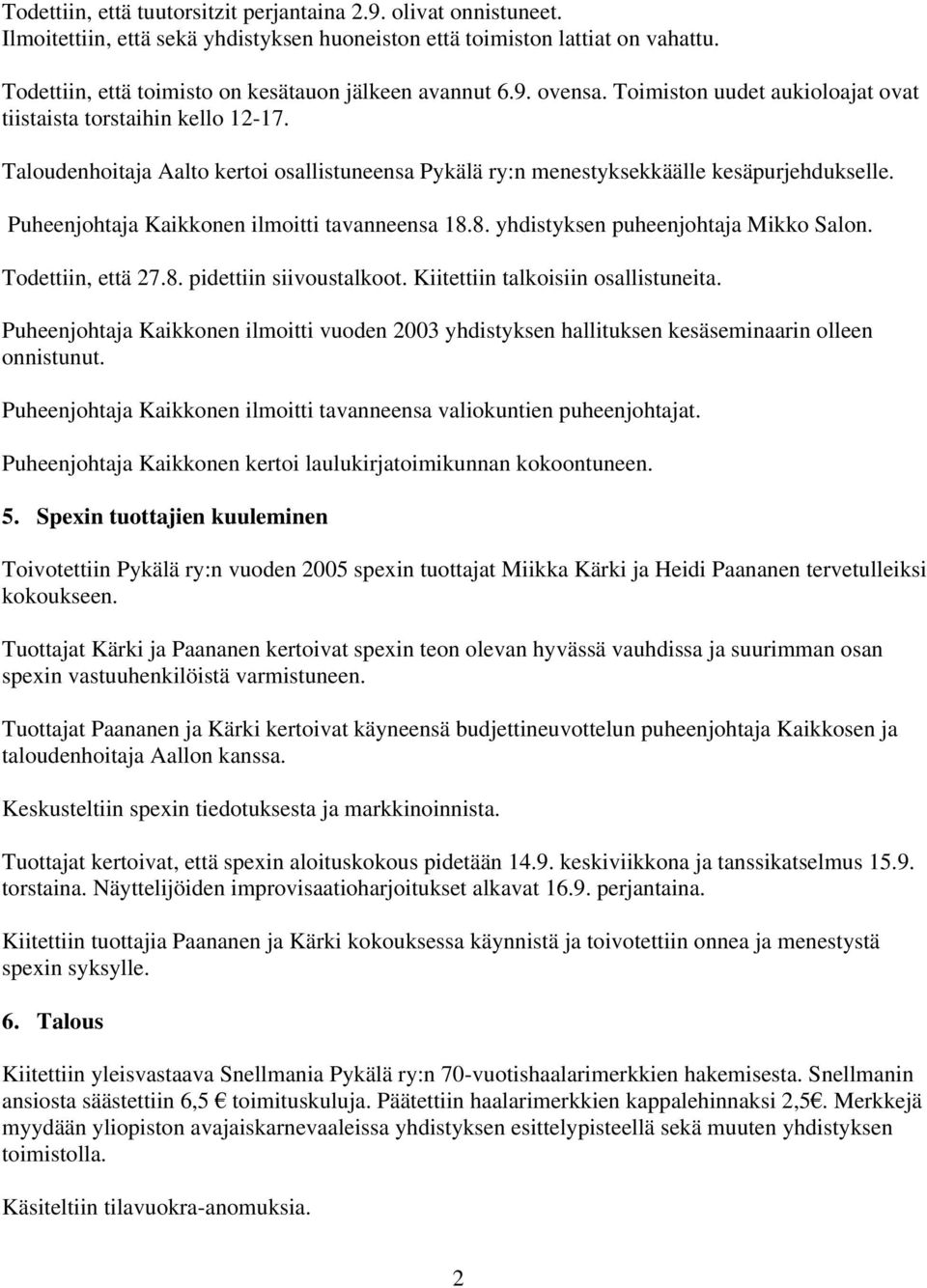 Taloudenhoitaja Aalto kertoi osallistuneensa Pykälä ry:n menestyksekkäälle kesäpurjehdukselle. Puheenjohtaja Kaikkonen ilmoitti tavanneensa 18.8. yhdistyksen puheenjohtaja Mikko Salon.