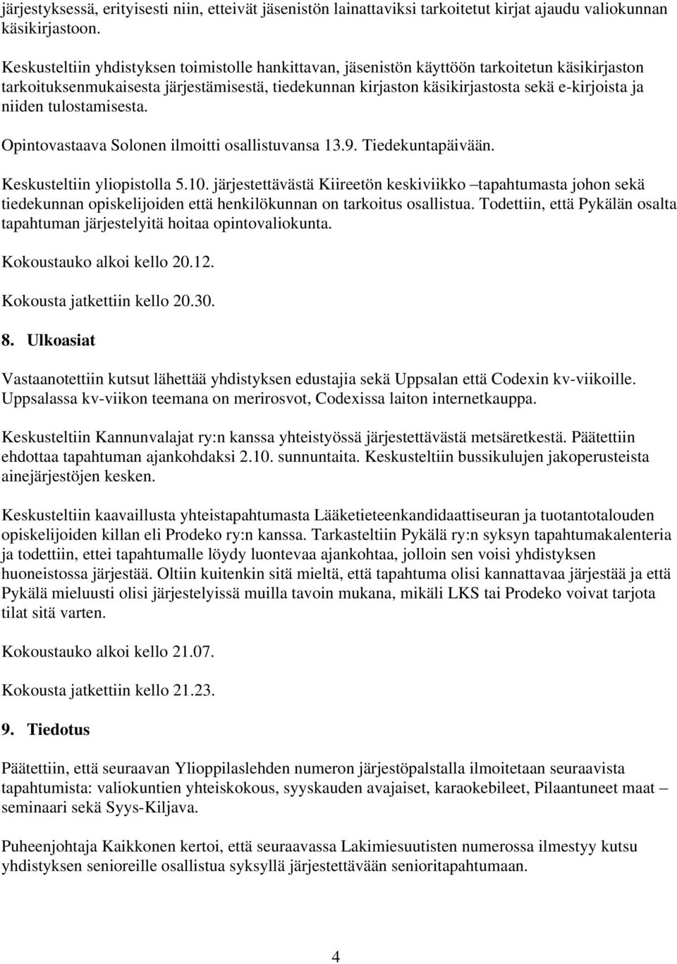 niiden tulostamisesta. Opintovastaava Solonen ilmoitti osallistuvansa 13.9. Tiedekuntapäivään. Keskusteltiin yliopistolla 5.10.