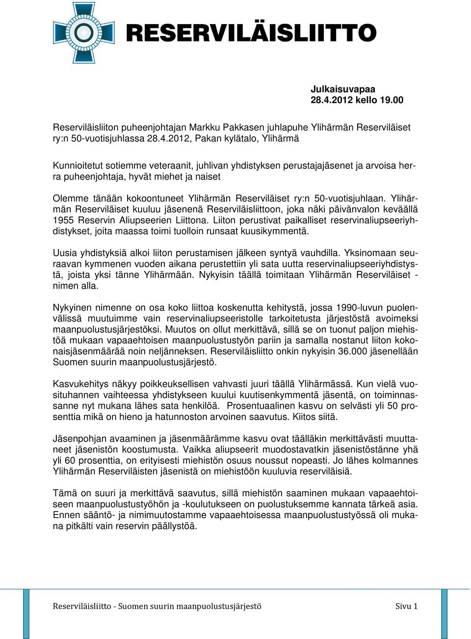 2012, Pakan kylätalo, Ylihärmä Kunnioitetut sotiemme veteraanit, juhlivan yhdistyksen perustajajäsenet ja arvoisa herra puheenjohtaja, hyvät miehet ja naiset Olemme tänään kokoontuneet Ylihärmän