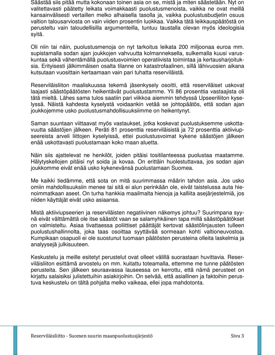 talousarviosta on vain viiden prosentin luokkaa. Vaikka tätä leikkauspäätöstä on perusteltu vain taloudellisilla argumenteilla, tuntuu taustalla olevan myös ideologisia syitä.