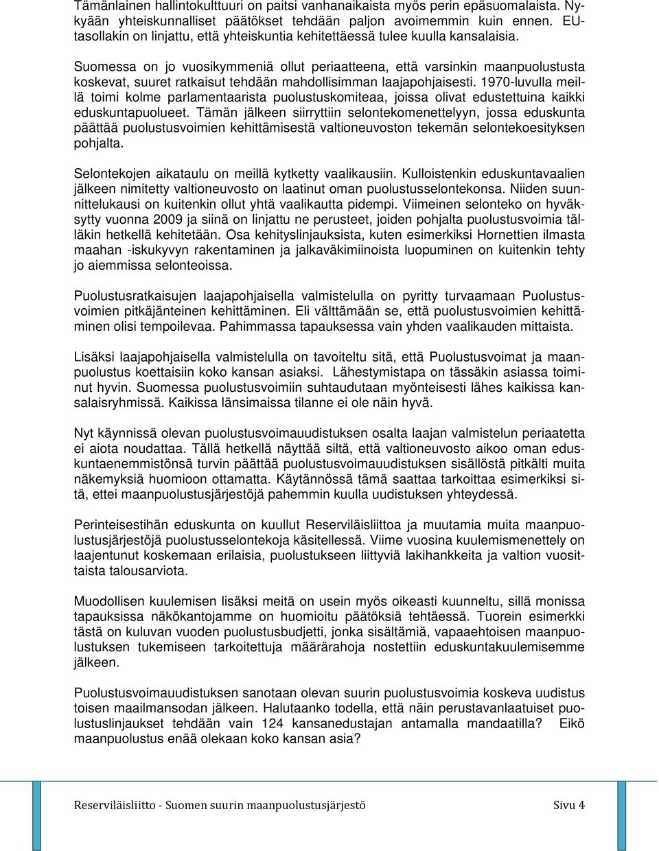 Suomessa on jo vuosikymmeniä ollut periaatteena, että varsinkin maanpuolustusta koskevat, suuret ratkaisut tehdään mahdollisimman laajapohjaisesti.