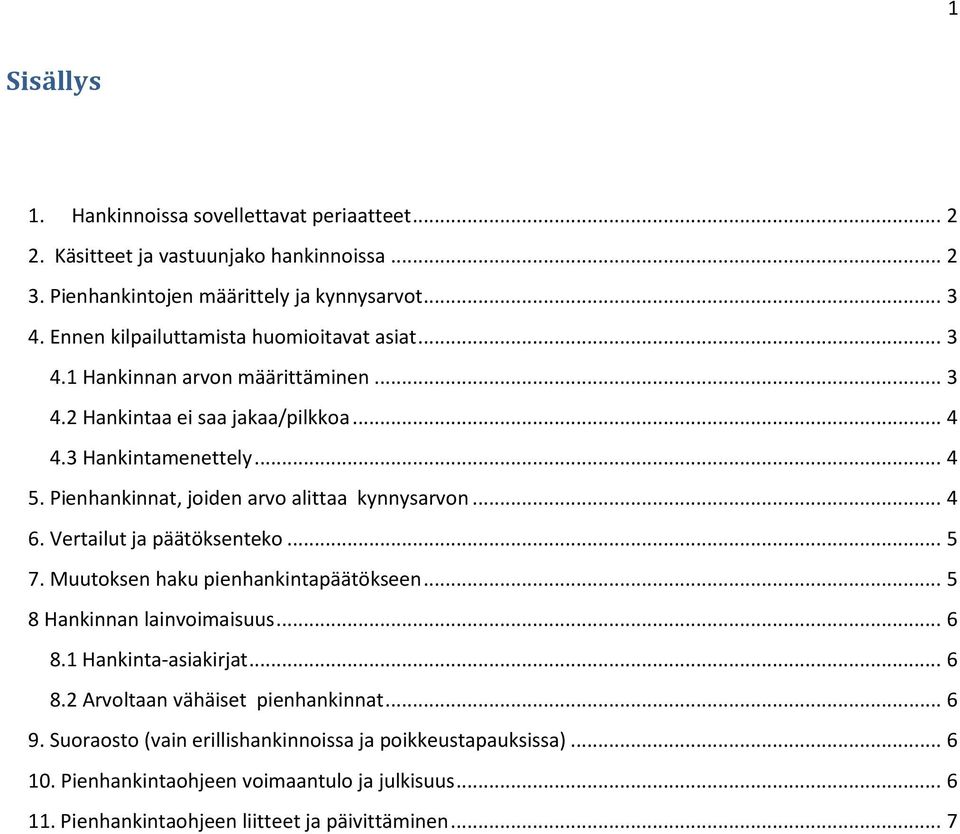 Pienhankinnat, joiden arvo alittaa kynnysarvon... 4 6. Vertailut ja päätöksenteko... 5 7. Muutoksen haku pienhankintapäätökseen... 5 8 Hankinnan lainvoimaisuus... 6 8.