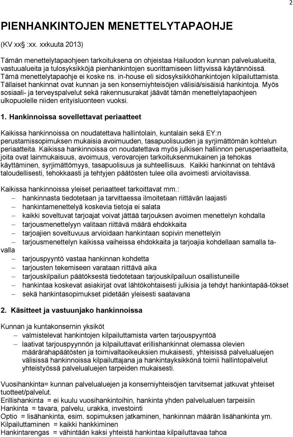 Tämä menettelytapaohje ei koske ns. in-house eli sidosyksikköhankintojen kilpailuttamista. Tällaiset hankinnat ovat kunnan ja sen konserniyhteisöjen välisiä/sisäisiä hankintoja.