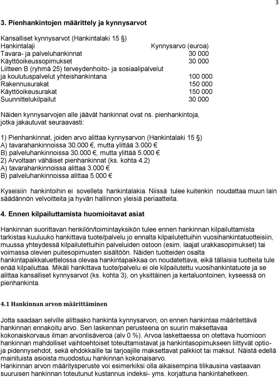 jäävät hankinnat ovat ns. pienhankintoja, jotka jakautuvat seuraavasti: 1) Pienhankinnat, joiden arvo alittaa kynnysarvon (Hankintalaki 15 ) A) tavarahankinnoissa 30.000, mutta ylittää 3.