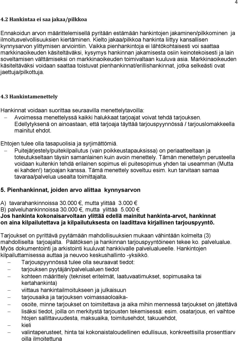 Vaikka pienhankintoja ei lähtökohtaisesti voi saattaa markkinaoikeuden käsiteltäväksi, kysymys hankinnan jakamisesta osiin keinotekoisesti ja lain soveltamisen välttämiseksi on markkinaoikeuden