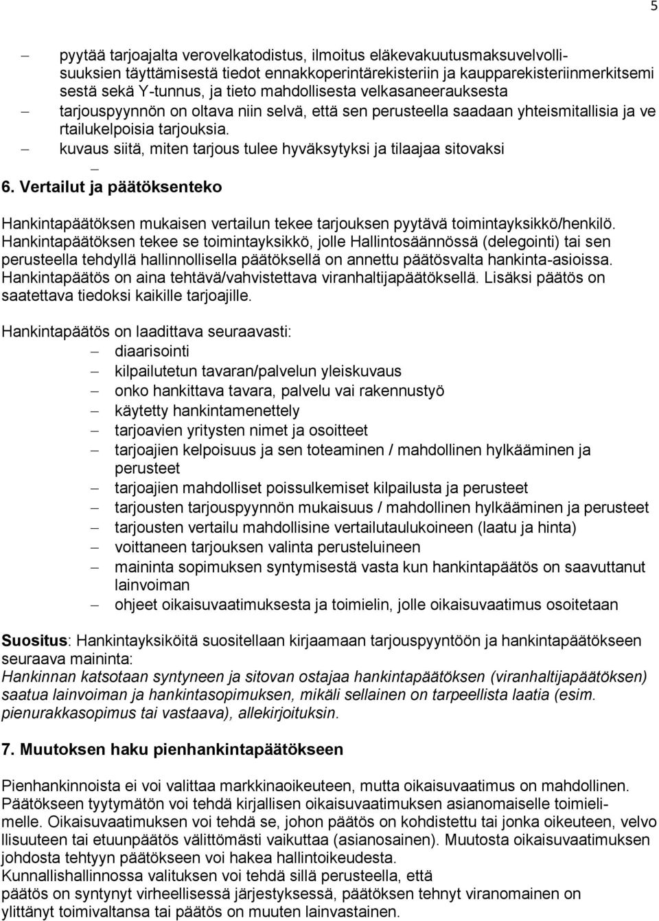 kuvaus siitä, miten tarjous tulee hyväksytyksi ja tilaajaa sitovaksi 6. Vertailut ja päätöksenteko Hankintapäätöksen mukaisen vertailun tekee tarjouksen pyytävä toimintayksikkö/henkilö.