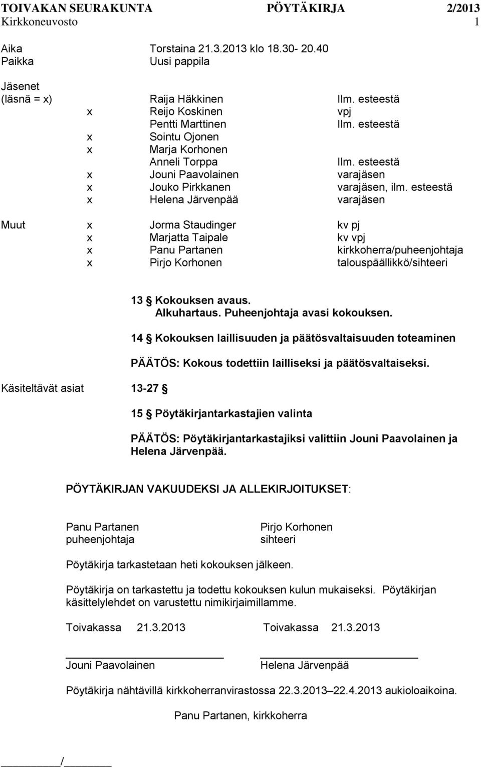 esteestä varajäsen Muut Jorma Staudinger kv pj Marjatta Taipale kv vpj Panu Partanen kirkkoherra/puheenjohtaja Pirjo Korhonen talouspäällikkö/sihteeri Käsiteltävät asiat 13-27 13 Kokouksen avaus.