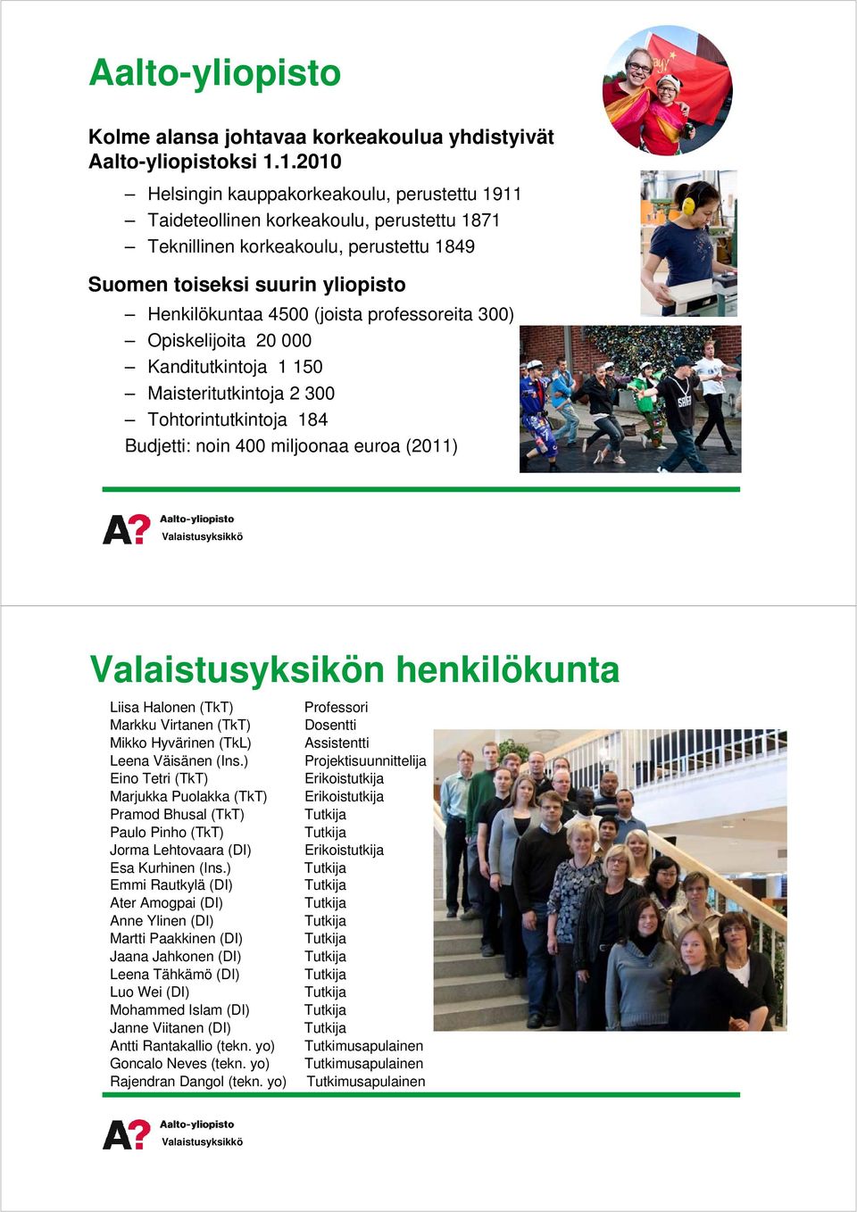 Henkilökuntaa4500(joistaprofessoreita300) Opiskelijoita 20000 Kanditutkintoja 1150 Maisteritutkintoja2300 Tohtorintutkintoja 184 Budjetti:noin400miljoonaaeuroa(2011) Valaistusyksikön henkilökunta