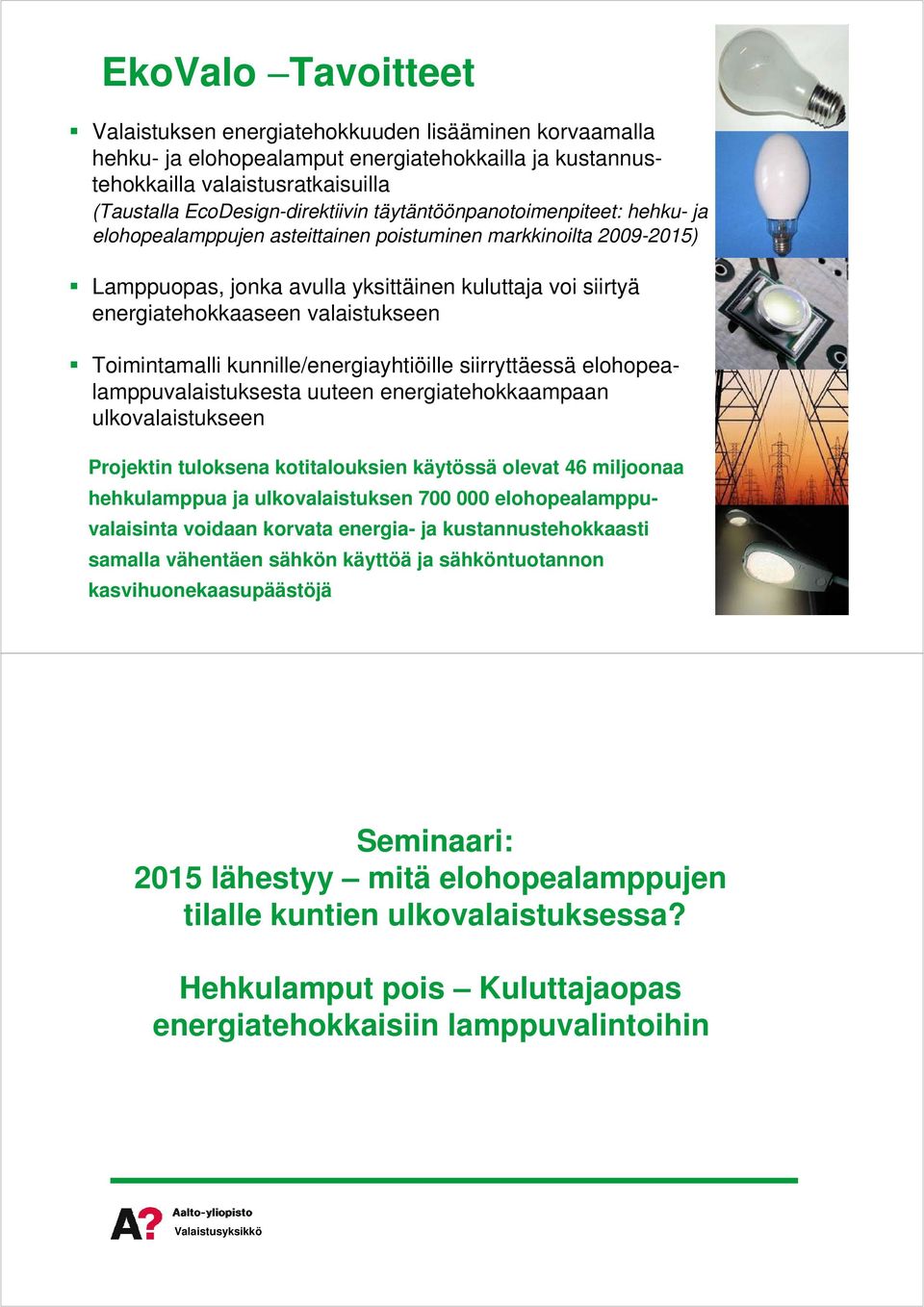 Toimintamallikunnille/energiayhtiöillesiirryttäessä elohopealamppuvalaistuksestauuteenenergiatehokkaampaan ulkovalaistukseen Projektintuloksenakotitalouksienkäytössä olevat46miljoonaa