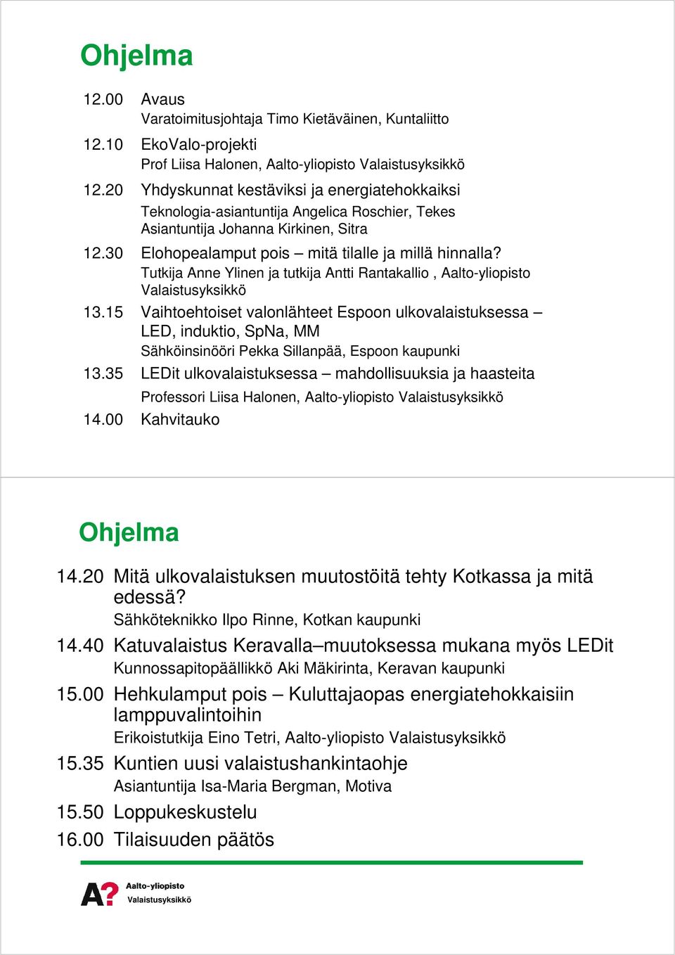 AnneYlinenjatutkijaAnttiRantakallio,Aalto-yliopisto 13.15 VaihtoehtoisetvalonlähteetEspoonulkovalaistuksessa LED,induktio,SpNa,MM SähköinsinööriPekkaSillanpää,Espoonkaupunki 13.