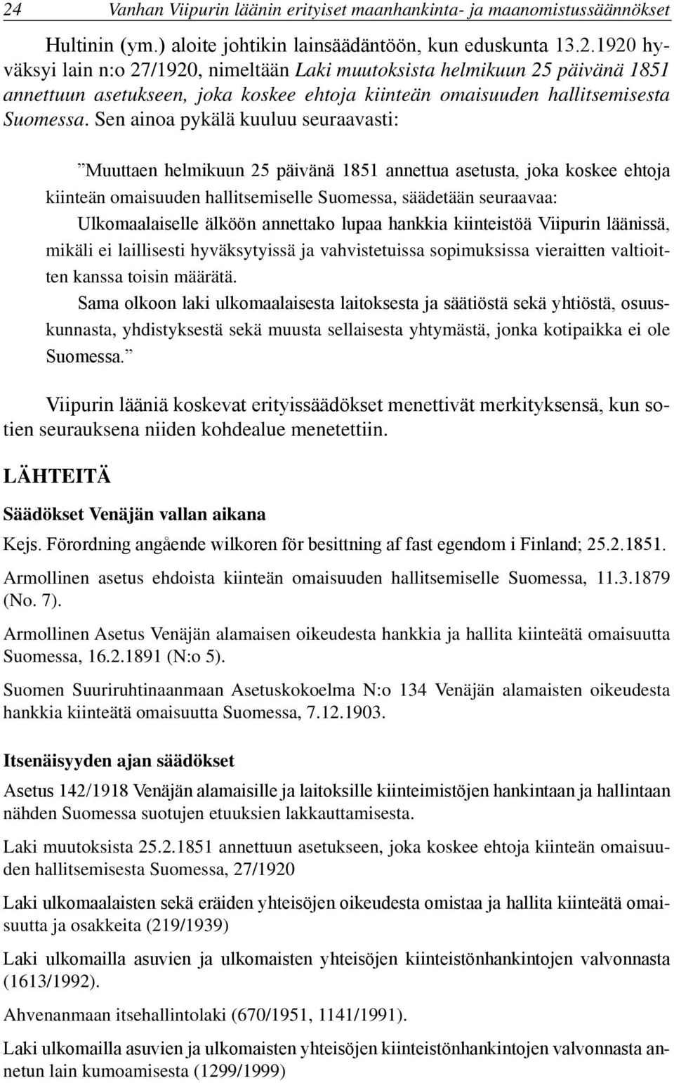 annettako lupaa hankkia kiinteistöä Viipurin läänissä, mikäli ei laillisesti hyväksytyissä ja vahvistetuissa sopimuksissa vieraitten valtioitten kanssa toisin määrätä.