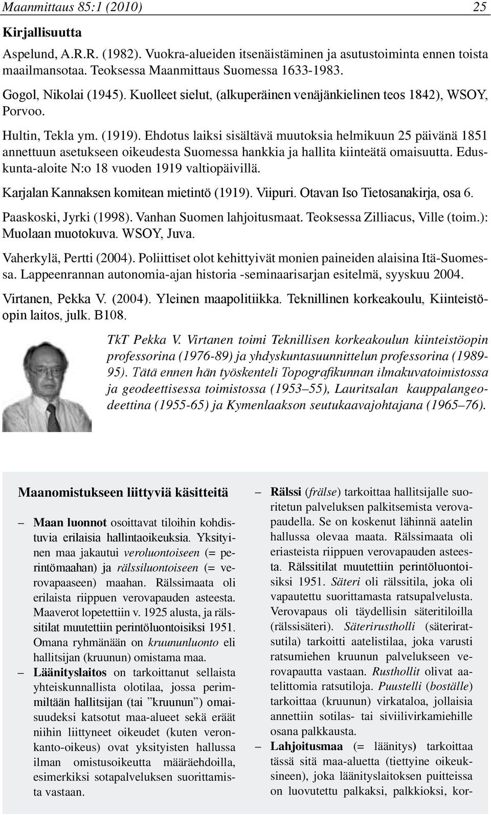 Ehdotus laiksi sisältävä muutoksia helmikuun 25 päivänä 1851 annettuun asetukseen oikeudesta Suomessa hankkia ja hallita kiinteätä omaisuutta. Eduskunta-aloite N:o 18 vuoden 1919 valtiopäivillä.