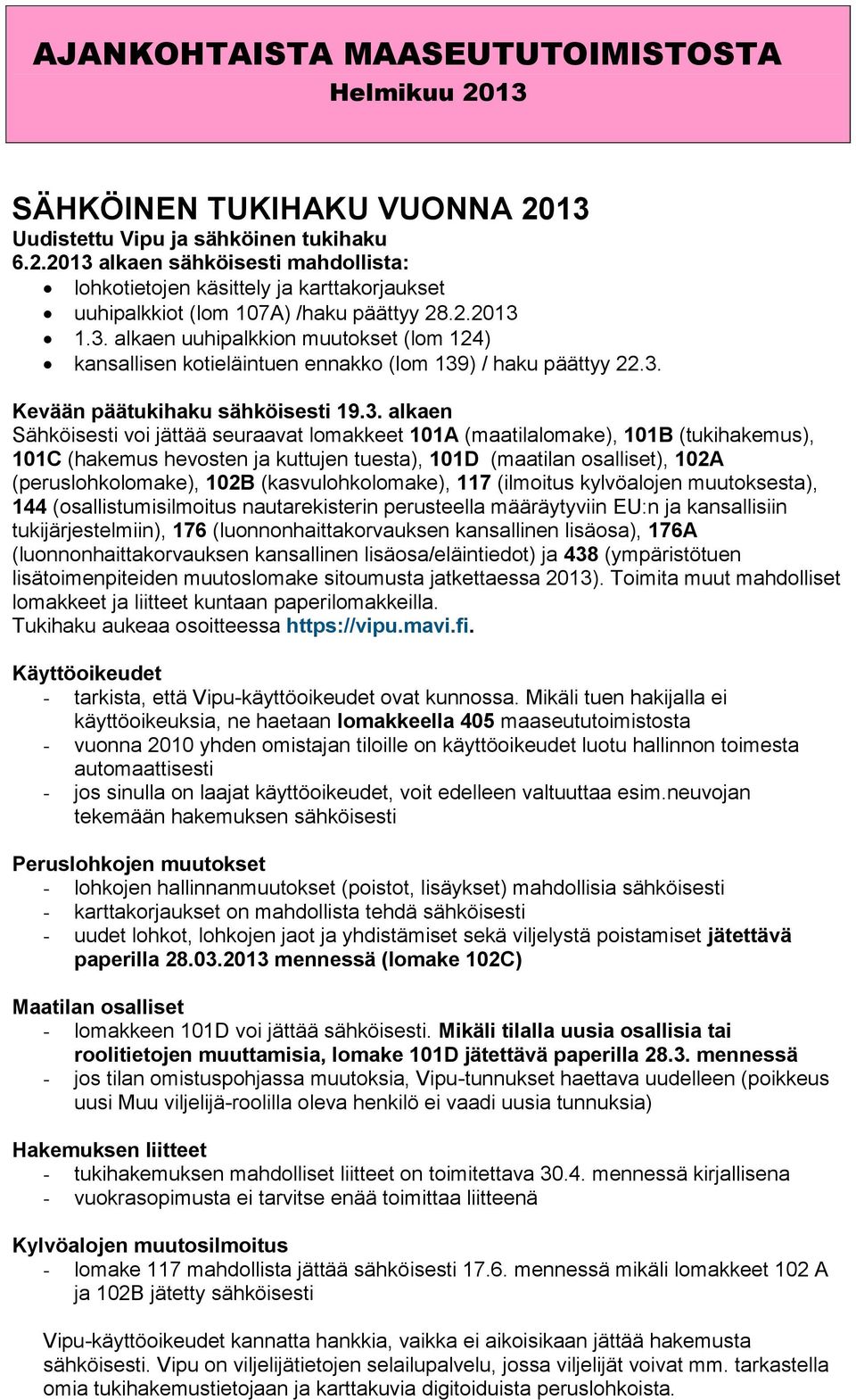 1.3. alkaen uuhipalkkion muutokset (lom 124) kansallisen kotieläintuen ennakko (lom 139) / haku päättyy 22.3. Kevään päätukihaku sähköisesti 19.3. alkaen Sähköisesti voi jättää seuraavat lomakkeet