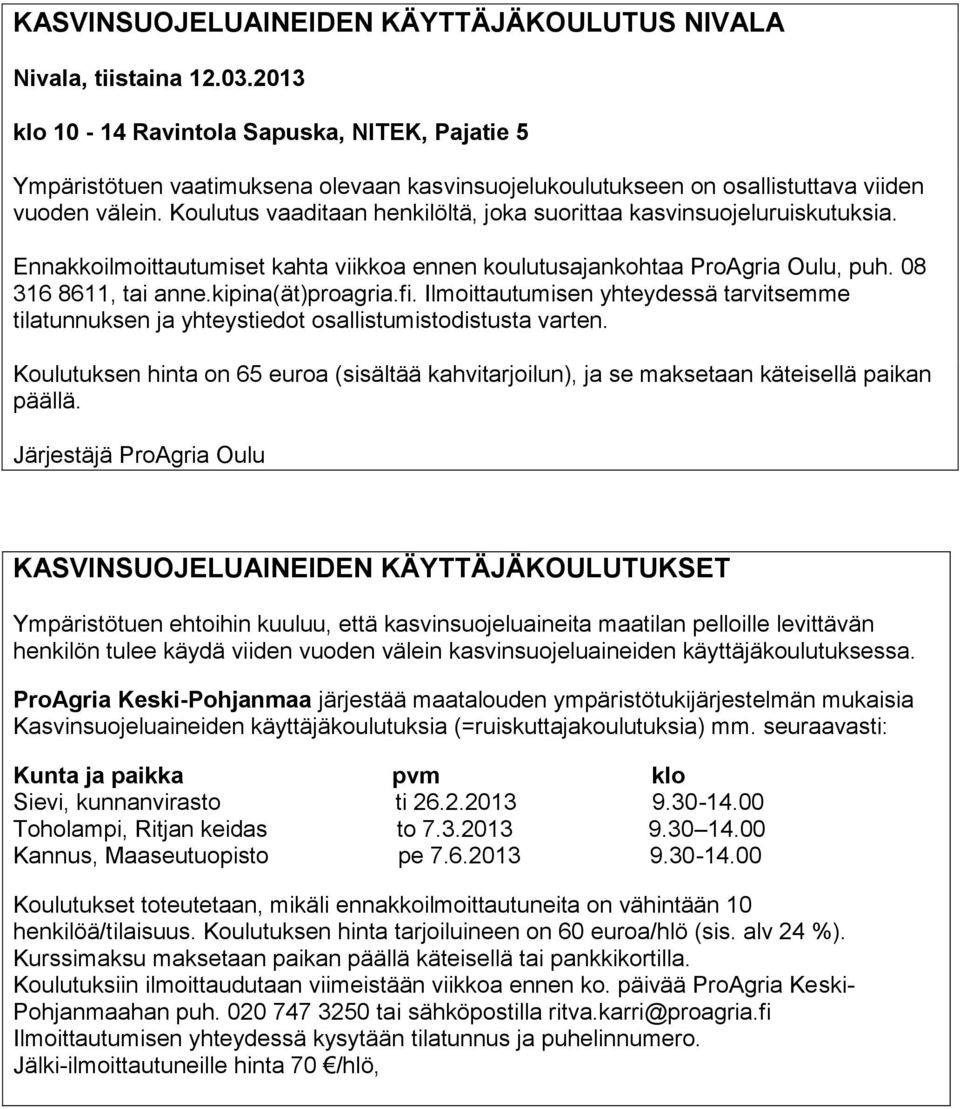 Koulutus vaaditaan henkilöltä, joka suorittaa kasvinsuojeluruiskutuksia. Ennakkoilmoittautumiset kahta viikkoa ennen koulutusajankohtaa ProAgria Oulu, puh. 08 316 8611, tai anne.kipina(ät)proagria.fi.