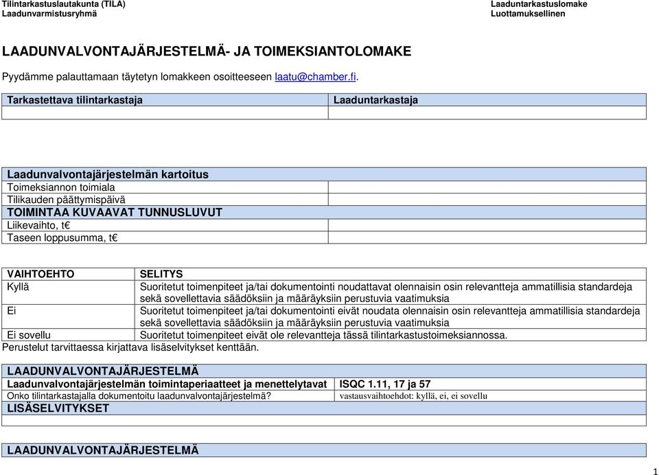 VAIHTOEHTO SELITYS Kyllä Suoritetut toimenpiteet ja/tai dokumentointi noudattavat olennaisin osin relevantteja ammatillisia standardeja sekä sovellettavia säädöksiin ja määräyksiin perustuvia