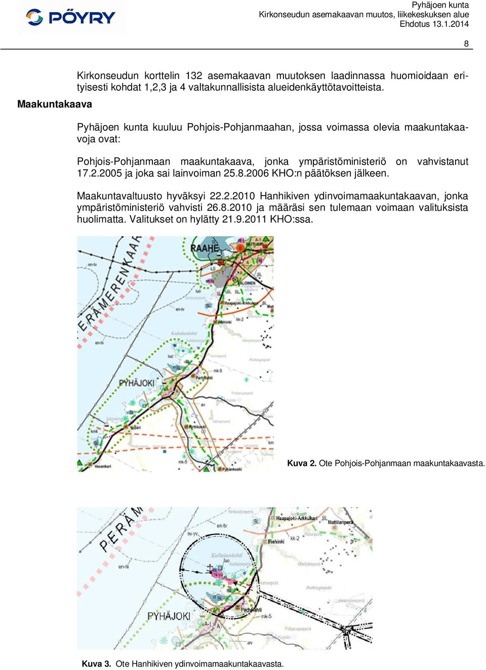 2005 ja joka sai lainvoiman 25.8.2006 KHO:n päätöksen jälkeen. Maakuntavaltuusto hyväksyi 22.2.2010 Hanhikiven ydinvoimamaakuntakaavan, jonka ympäristöministeriö vahvisti 26.8.2010 ja määräsi sen tulemaan voimaan valituksista huolimatta.