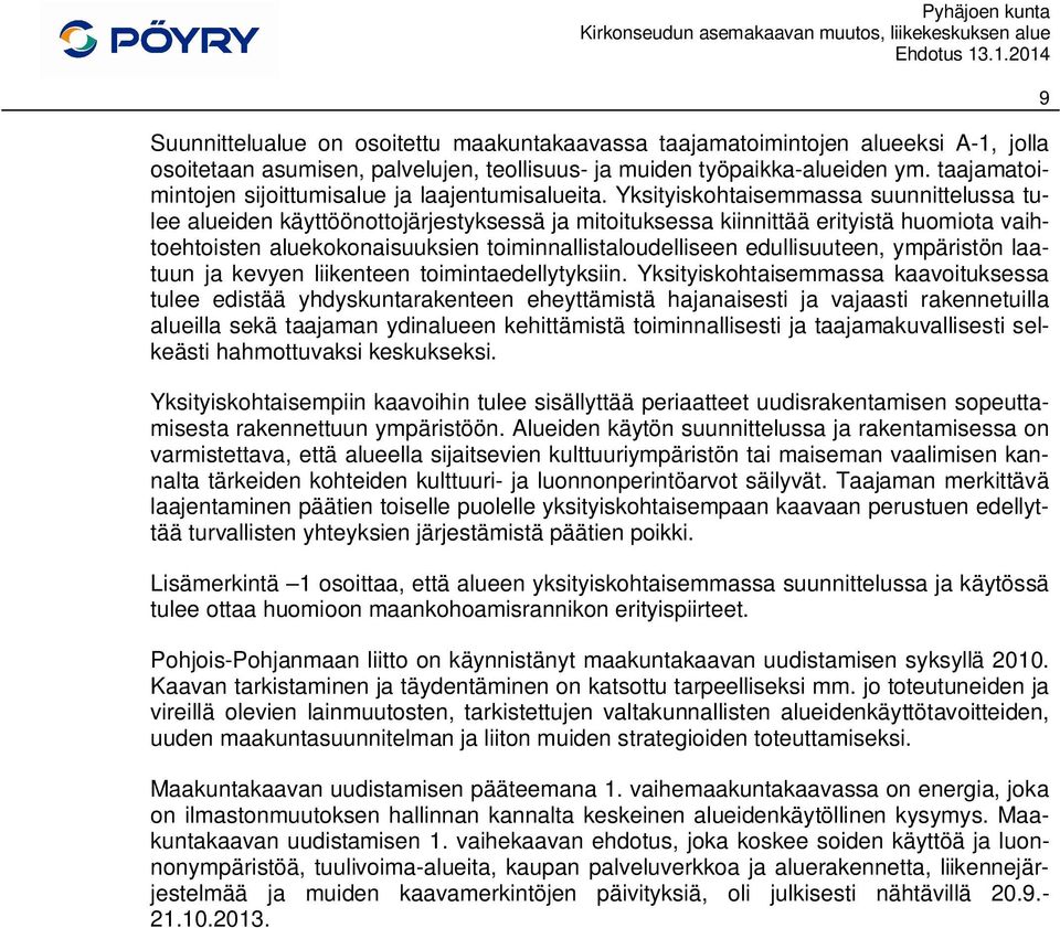 Yksityiskohtaisemmassa suunnittelussa tulee alueiden käyttöönottojärjestyksessä ja mitoituksessa kiinnittää erityistä huomiota vaihtoehtoisten aluekokonaisuuksien toiminnallistaloudelliseen