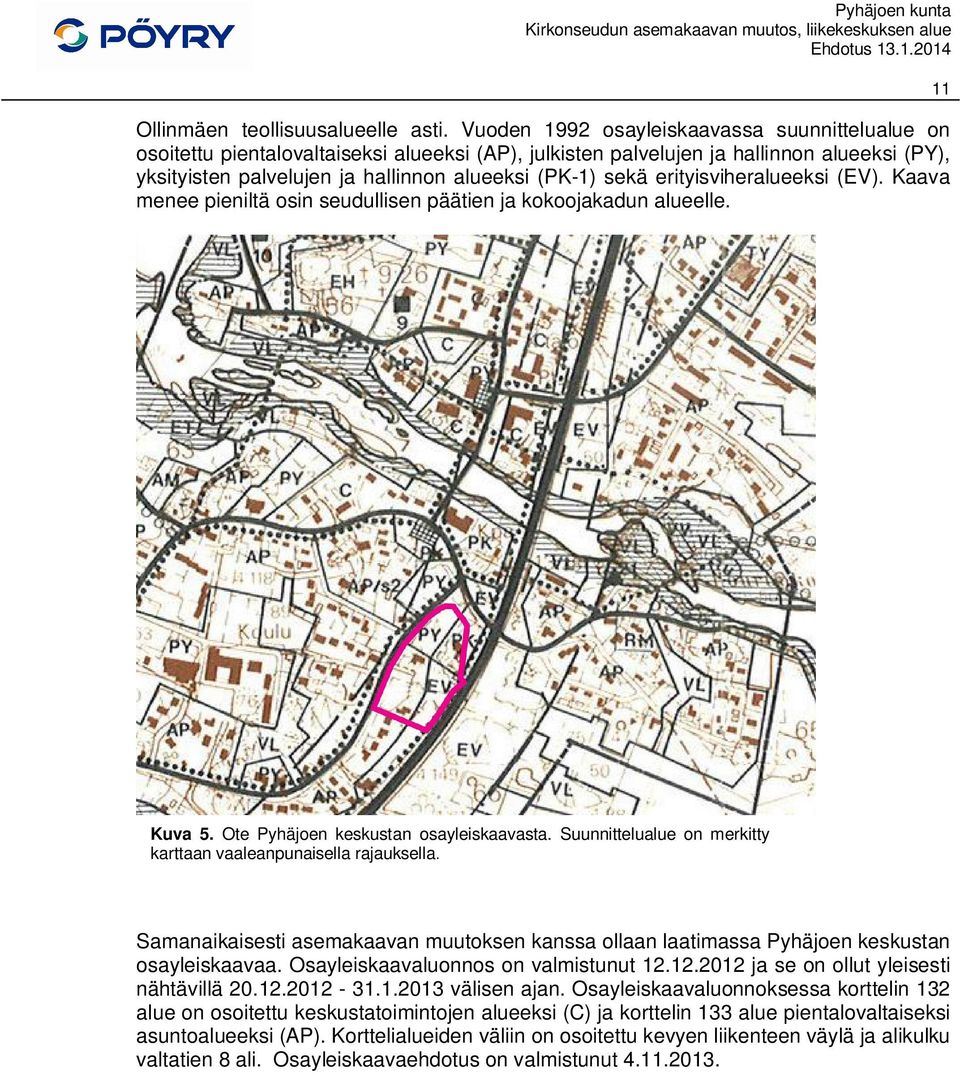 erityisviheralueeksi (EV). Kaava menee pieniltä osin seudullisen päätien ja kokoojakadun alueelle. 11 Kuva 5. Ote Pyhäjoen keskustan osayleiskaavasta.