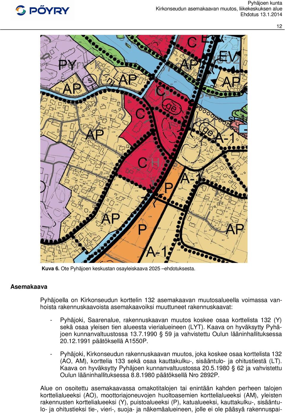 muutos koskee osaa korttelista 132 (Y) sekä osaa yleisen tien alueesta vierialueineen (LYT). Kaava on hyväksytty Pyhäjoen kunnanvaltuustossa 13.7.1990 59 ja vahvistettu Oulun lääninhallituksessa 20.