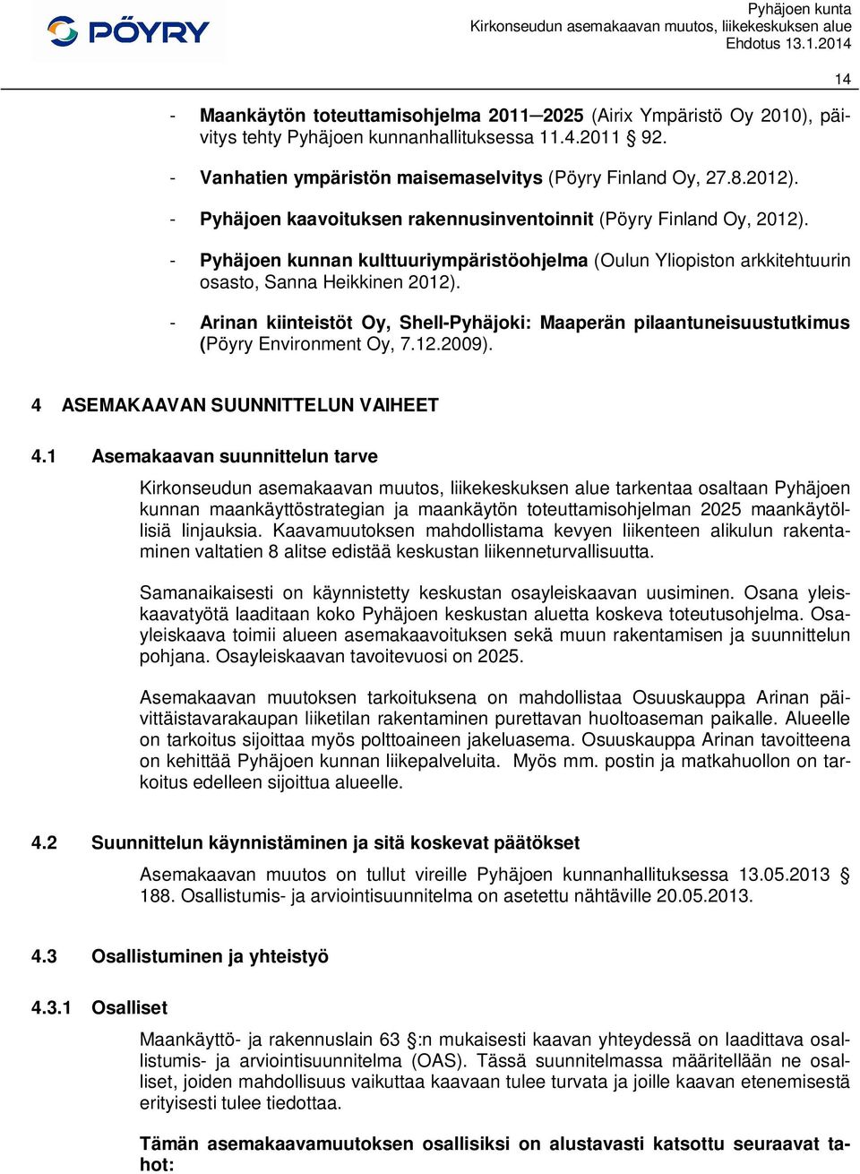 - Arinan kiinteistöt Oy, Shell-Pyhäjoki: Maaperän pilaantuneisuustutkimus (Pöyry Environment Oy, 7.12.2009). 14 4 ASEMAKAAVAN SUUNNITTELUN VAIHEET 4.
