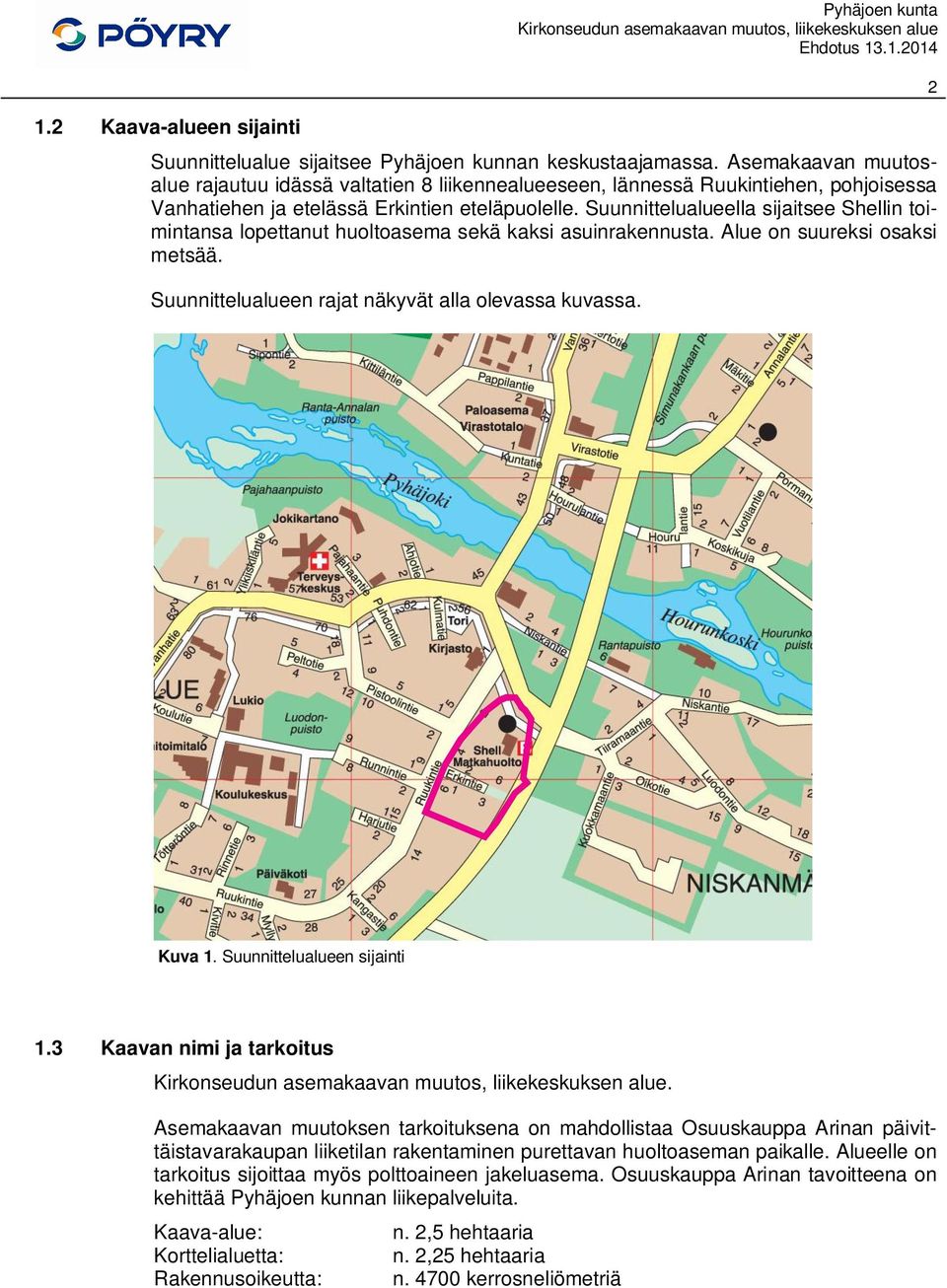 Suunnittelualueella sijaitsee Shellin toimintansa lopettanut huoltoasema sekä kaksi asuinrakennusta. Alue on suureksi osaksi metsää. Suunnittelualueen rajat näkyvät alla olevassa kuvassa. 2 Kuva 1.