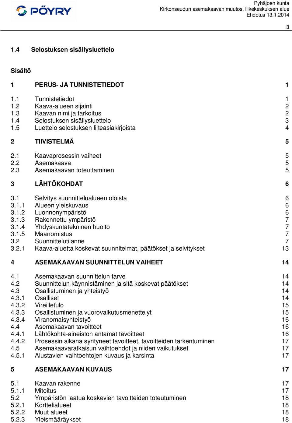1.2 Luonnonympäristö 6 3.1.3 Rakennettu ympäristö 7 3.1.4 Yhdyskuntatekninen huolto 7 3.1.5 Maanomistus 7 3.2 Suunnittelutilanne 7 3.2.1 Kaava-aluetta koskevat suunnitelmat, päätökset ja selvitykset 13 4 ASEMAKAAVAN SUUNNITTELUN VAIHEET 14 4.