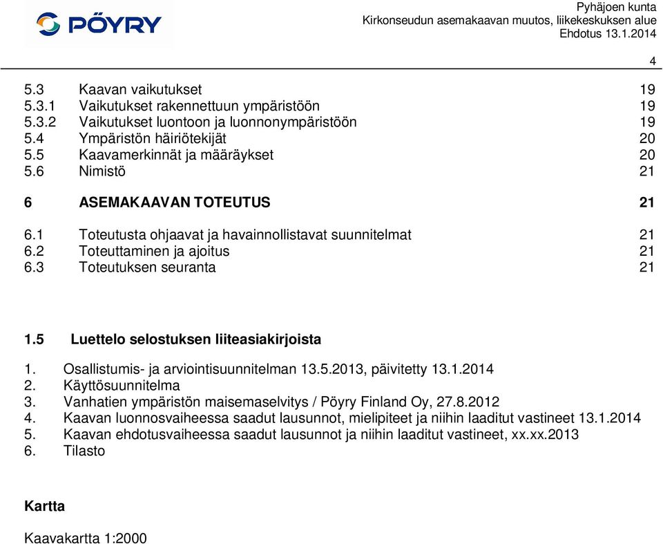 5 Luettelo selostuksen liiteasiakirjoista 1. Osallistumis- ja arviointisuunnitelman 13.5.2013, päivitetty 13.1.2014 2. Käyttösuunnitelma 3.