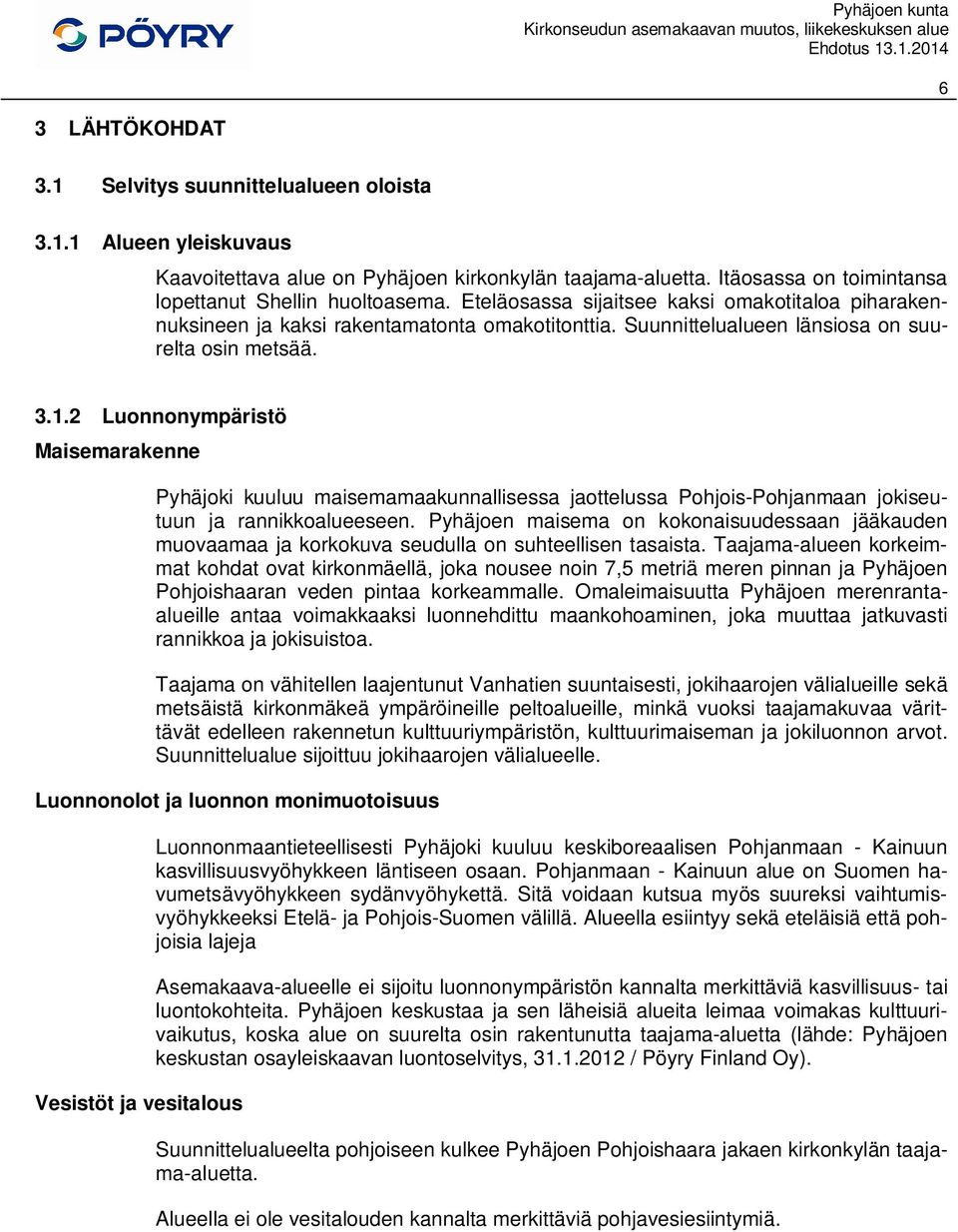 2 Luonnonympäristö Maisemarakenne Pyhäjoki kuuluu maisemamaakunnallisessa jaottelussa Pohjois-Pohjanmaan jokiseutuun ja rannikkoalueeseen.