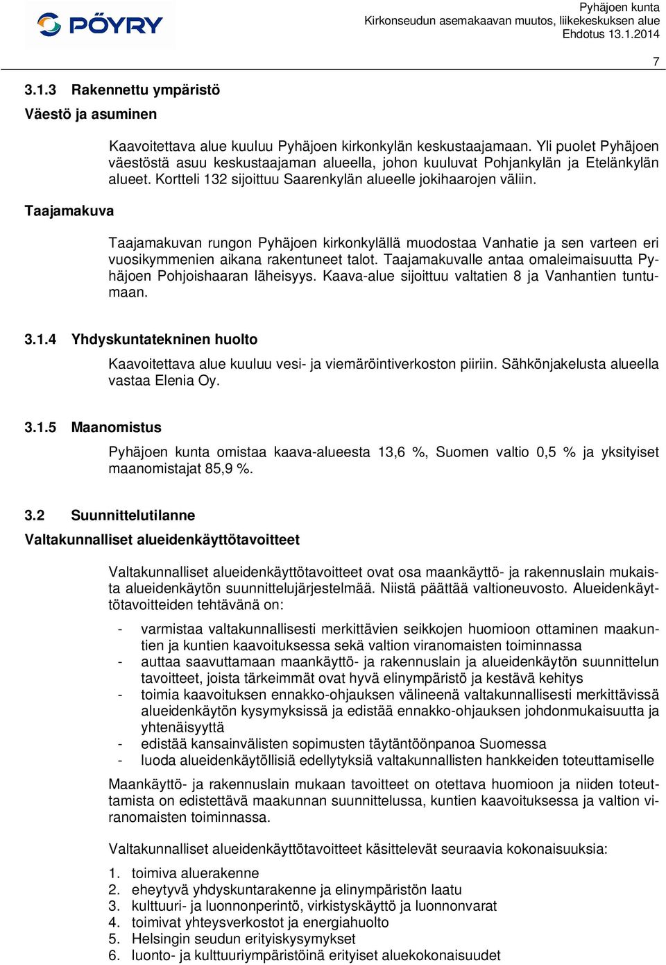 Taajamakuvan rungon Pyhäjoen kirkonkylällä muodostaa Vanhatie ja sen varteen eri vuosikymmenien aikana rakentuneet talot. Taajamakuvalle antaa omaleimaisuutta Pyhäjoen Pohjoishaaran läheisyys.