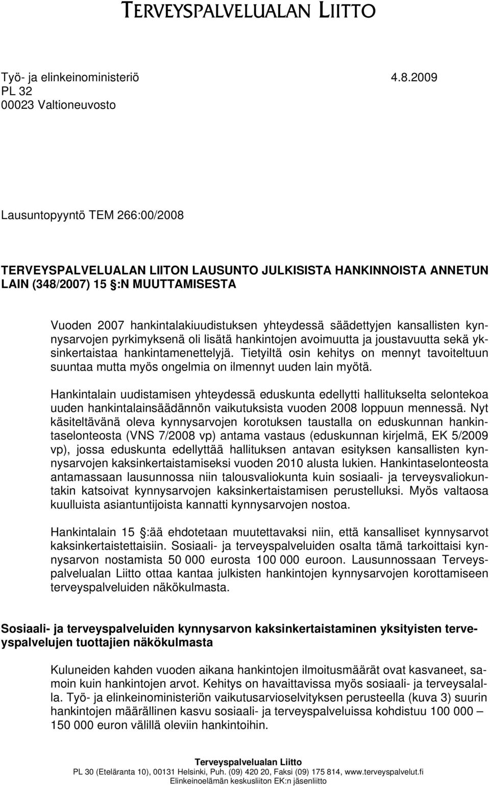 hankintalakiuudistuksen yhteydessä säädettyjen kansallisten kynnysarvojen pyrkimyksenä oli lisätä hankintojen avoimuutta ja joustavuutta sekä yksinkertaistaa hankintamenettelyjä.