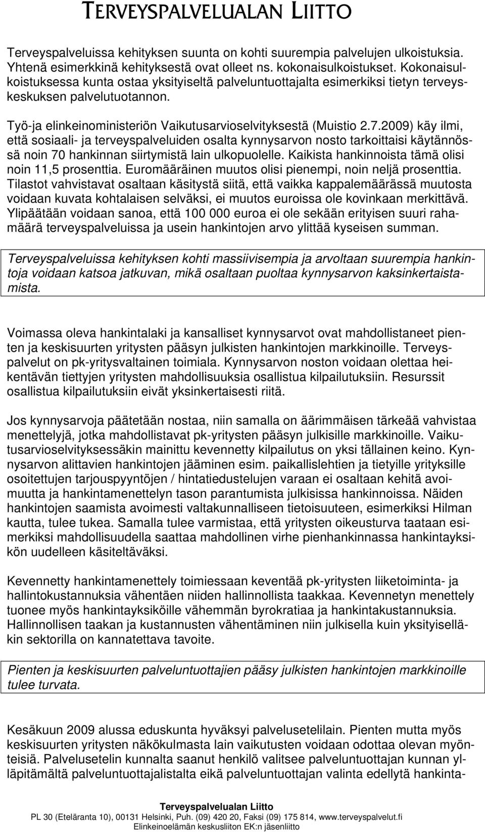 2009) käy ilmi, että sosiaali- ja terveyspalveluiden osalta kynnysarvon nosto tarkoittaisi käytännössä noin 70 hankinnan siirtymistä lain ulkopuolelle.