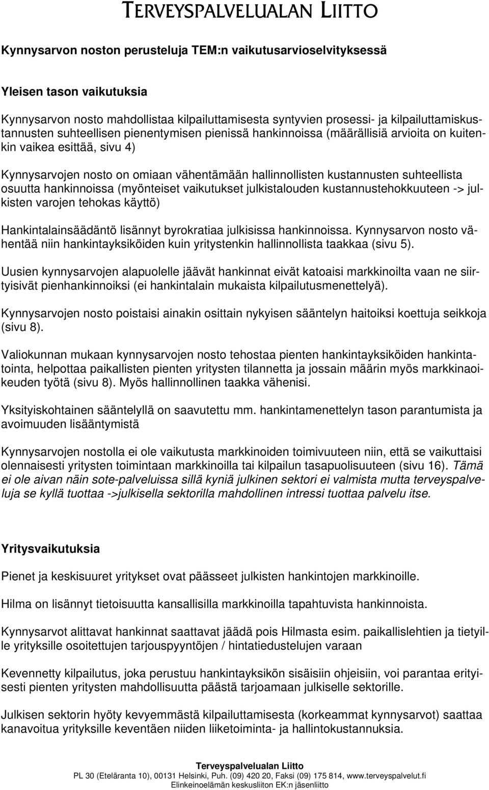 hankinnoissa (myönteiset vaikutukset julkistalouden kustannustehokkuuteen -> julkisten varojen tehokas käyttö) Hankintalainsäädäntö lisännyt byrokratiaa julkisissa hankinnoissa.