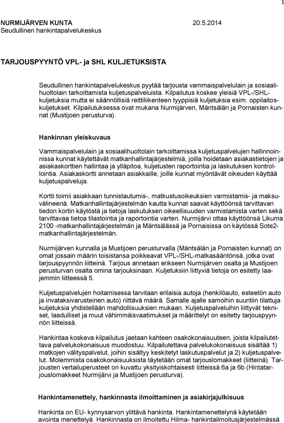 kuljetuspalveluista. Kilpailutus koskee yleisiä VPL-/SHLkuljetuksia mutta ei säännöllisiä reittiliikenteen tyyppisiä kuljetuksia esim. oppilaitoskuljetukset.