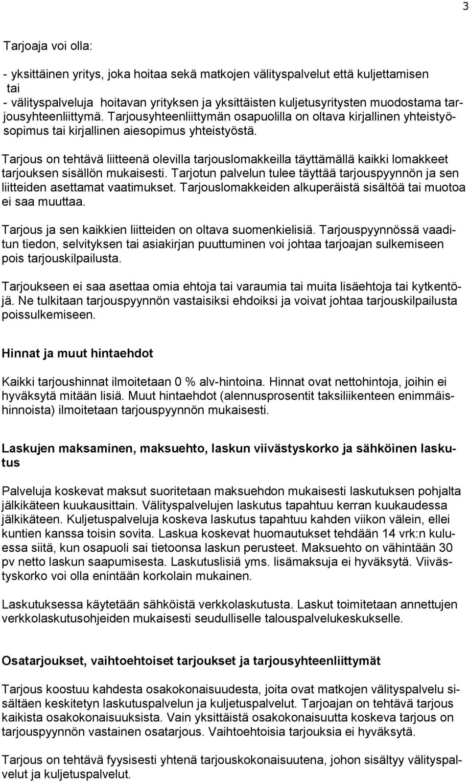 Tarjous on tehtävä liitteenä olevilla tarjouslomakkeilla täyttämällä kaikki lomakkeet tarjouksen sisällön mukaisesti.