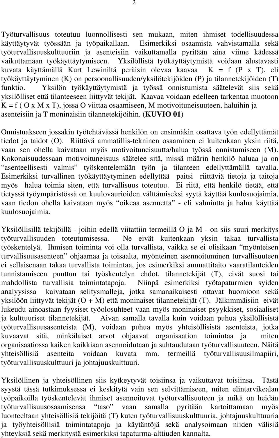 Yksilöllistä työkäyttäytymistä voidaan alustavasti kuvata käyttämällä Kurt Lewiniltä peräisin olevaa kaavaa K = f (P x T), eli työkäyttäytyminen (K) on persoonallisuuden/yksilötekijöiden (P) ja