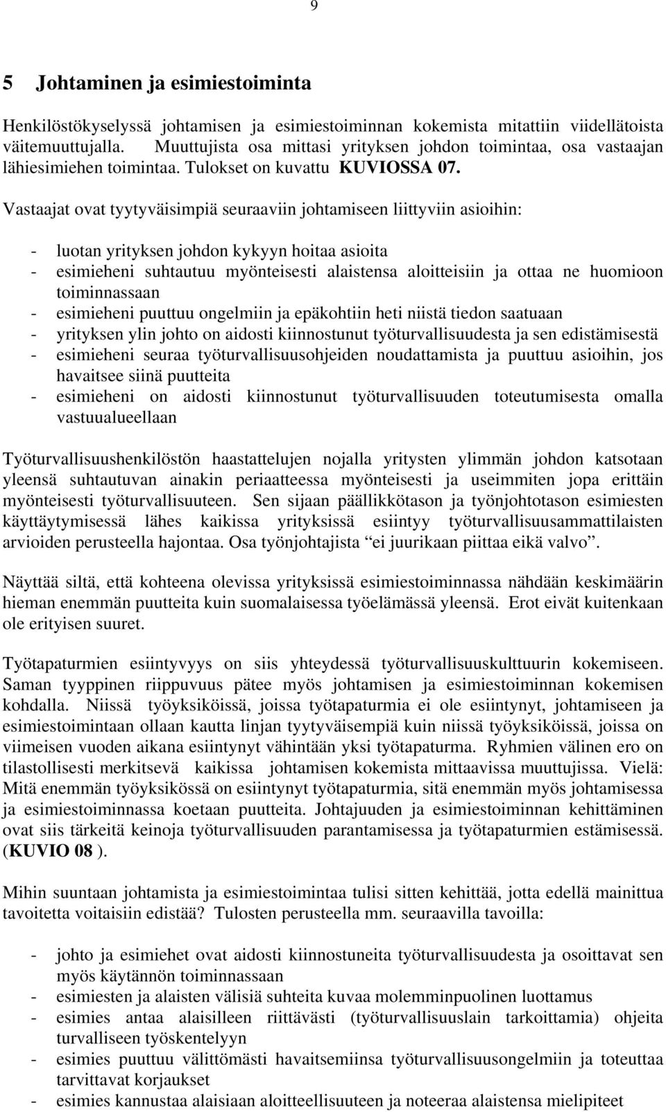 Vastaajat ovat tyytyväisimpiä seuraaviin johtamiseen liittyviin asioihin: - luotan yrityksen johdon kykyyn hoitaa asioita - esimieheni suhtautuu myönteisesti alaistensa aloitteisiin ja ottaa ne