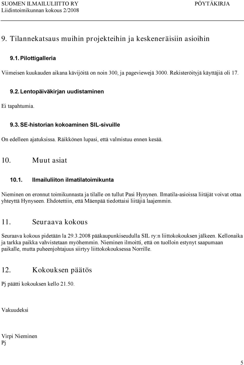 . Muut asiat 10.1. Ilmailuliiton ilmatilatoimikunta Nieminen on eronnut toimikunnasta ja tilalle on tullut Pasi Hynynen. Ilmatila-asioissa liitäjät voivat ottaa yhteyttä Hynyseen.