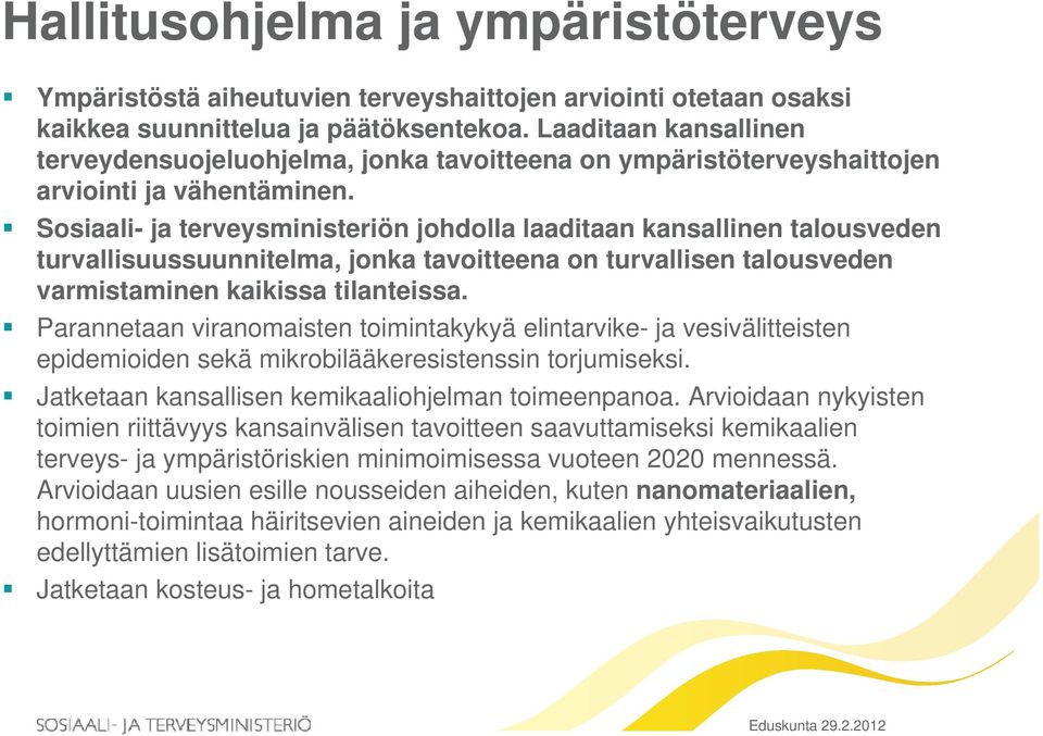 Sosiaali- ja terveysministeriön johdolla laaditaan kansallinen talousveden turvallisuussuunnitelma, jonka tavoitteena on turvallisen talousveden varmistaminen kaikissa tilanteissa.