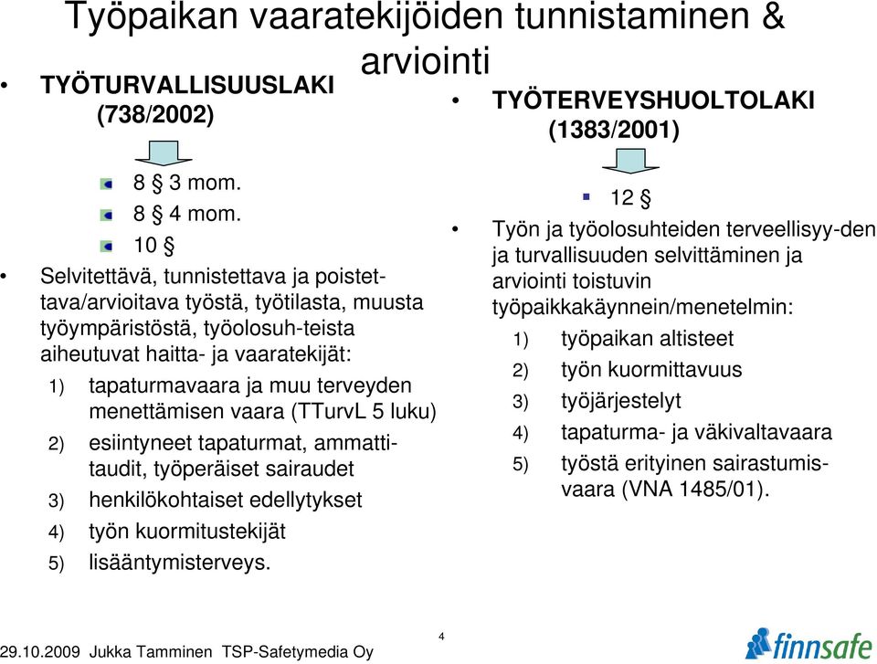 menettämisen vaara (TTurvL 5 luku) 2) esiintyneet tapaturmat, ammattitaudit, työperäiset sairaudet 3) henkilökohtaiset edellytykset 4) työn kuormitustekijät 5) lisääntymisterveys.