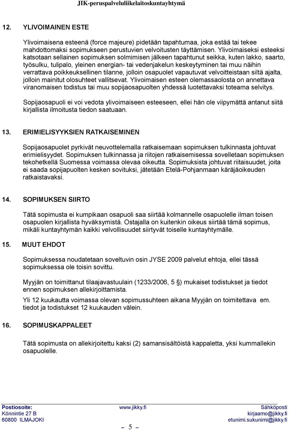 verrattava poikkeuksellinen tilanne, jolloin osapuolet vapautuvat velvoitteistaan siltä ajalta, jolloin mainitut olosuhteet vallitsevat.