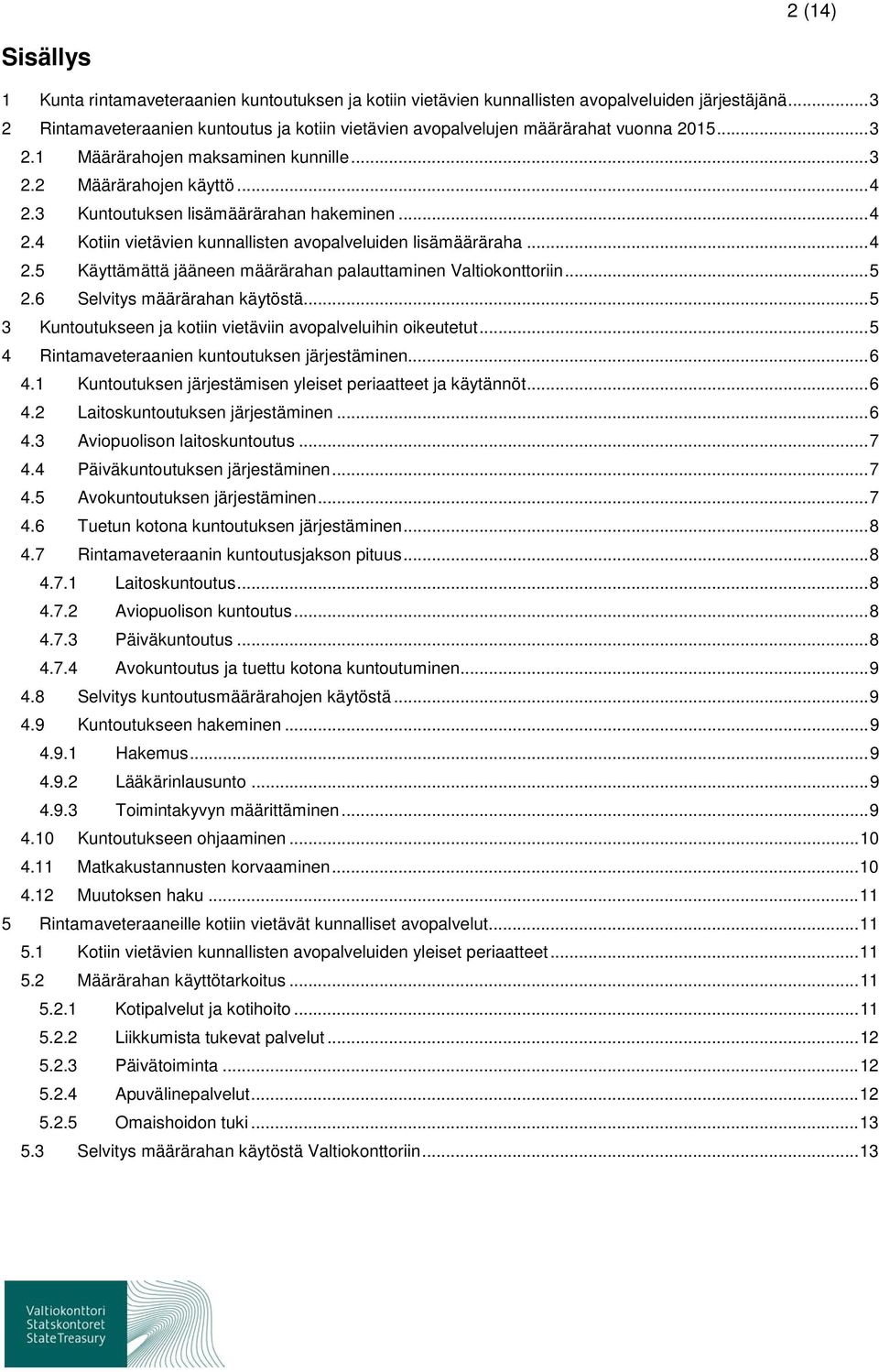 3 Kuntoutuksen lisämäärärahan hakeminen... 4 2.4 Kotiin vietävien kunnallisten avopalveluiden lisämääräraha... 4 2.5 Käyttämättä jääneen määrärahan palauttaminen Valtiokonttoriin... 5 2.