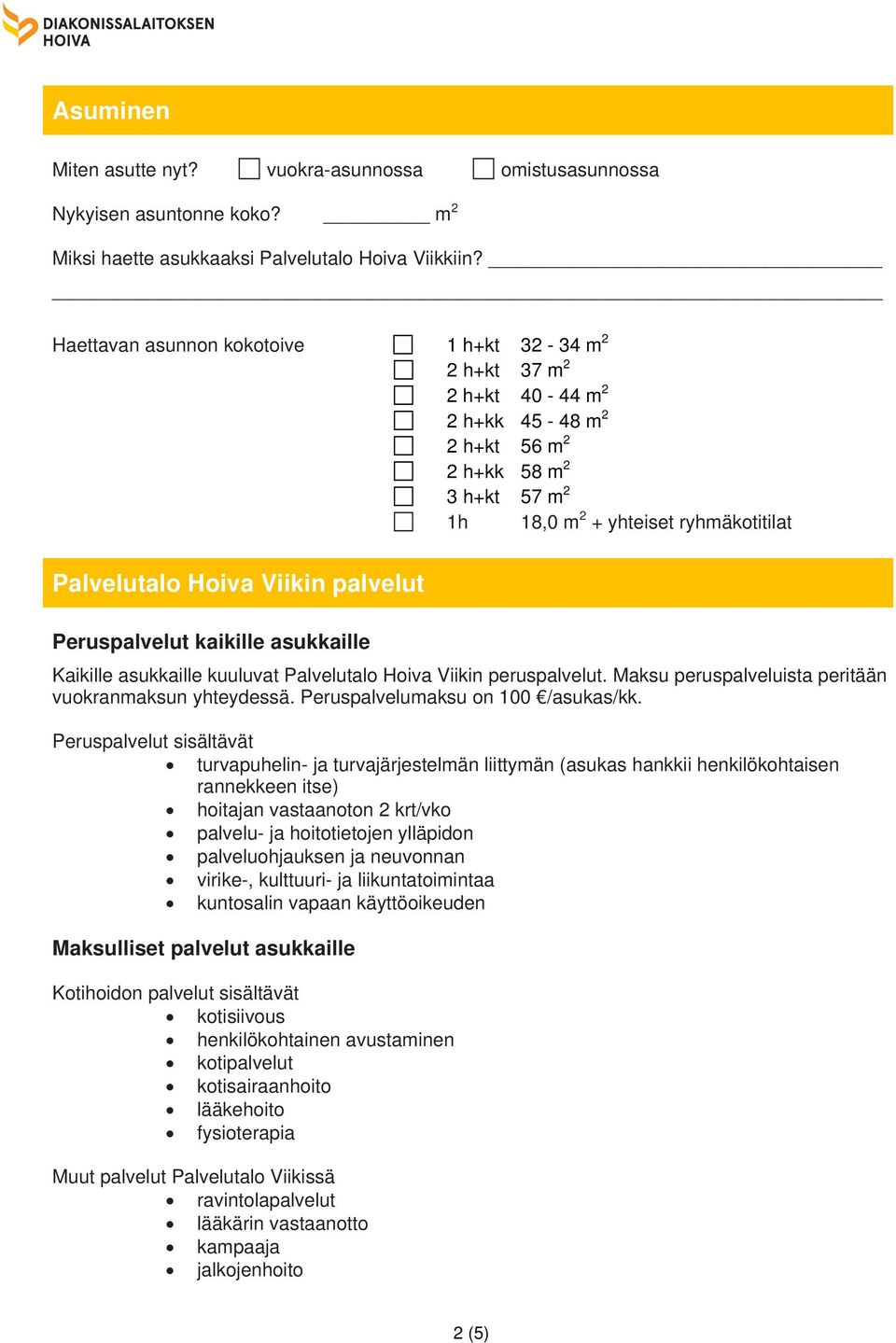 palvelut Peruspalvelut kaikille asukkaille Kaikille asukkaille kuuluvat Palvelutalo Hoiva Viikin peruspalvelut. Maksu peruspalveluista peritään vuokranmaksun yhteydessä.