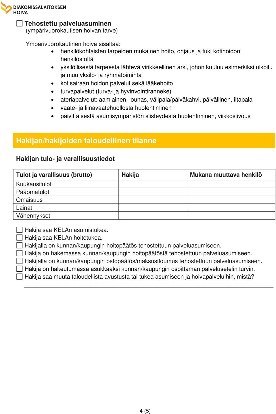 ateriapalvelut: aamiainen, lounas, välipala/päiväkahvi, päivällinen, iltapala vaate- ja liinavaatehuollosta huolehtiminen päivittäisestä asumisympäristön siisteydestä huolehtiminen, viikkosiivous