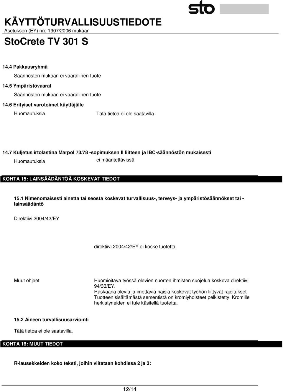 1 Nimenomaisesti ainetta tai seosta koskevat turvallisuus-, terveys- ja ympäristösäännökset tai - lainsäädäntö Direktiivi 2004/42/EY direktiivi 2004/42/EY ei koske tuotetta Muut ohjeet Huomioitava