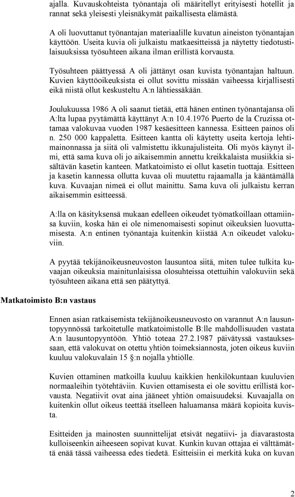 Useita kuvia oli julkaistu matkaesitteissä ja näytetty tiedotustilaisuuksissa työsuhteen aikana ilman erillistä korvausta. Työsuhteen päättyessä A oli jättänyt osan kuvista työnantajan haltuun.