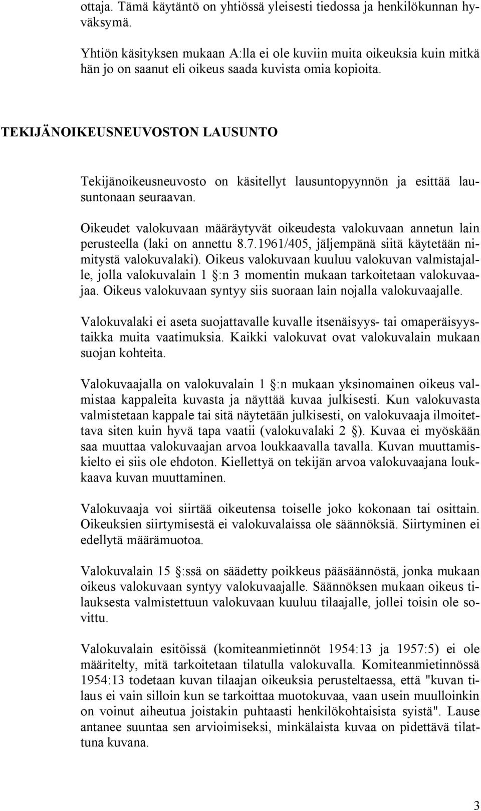 TEKIJÄNOIKEUSNEUVOSTON LAUSUNTO Tekijänoikeusneuvosto on käsitellyt lausuntopyynnön ja esittää lausuntonaan seuraavan.